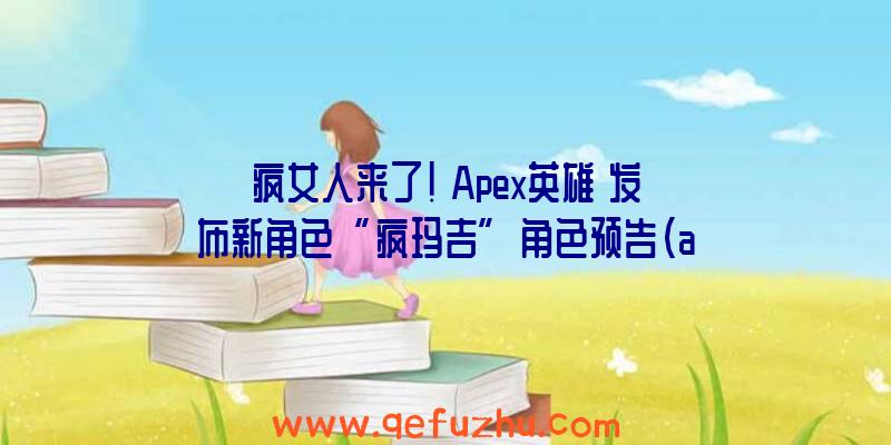 疯女人来了！《Apex英雄》发布新角色“疯玛吉”角色预告（apex